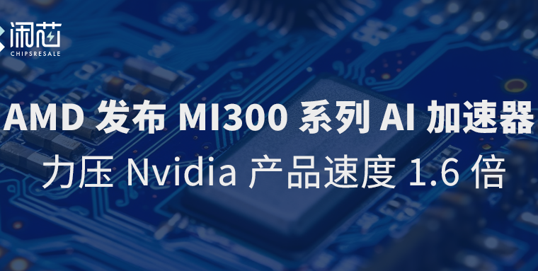  AMD发布MI300系列AI加速器，力压Nvidia产品速度1.6倍 - 闲芯交易网