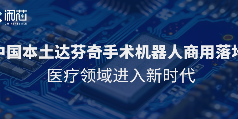 中国本土产达芬奇手术机器人商用落地，医疗领域进入新时代 - 闲芯交易网